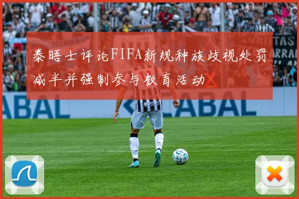 泰晤士评论FIFA新规种族歧视处罚减半并强制参与教育活动