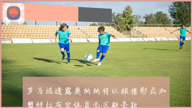 罗马诺透露奥纳纳将以租借形式加盟特拉布宗体育无买断条款
