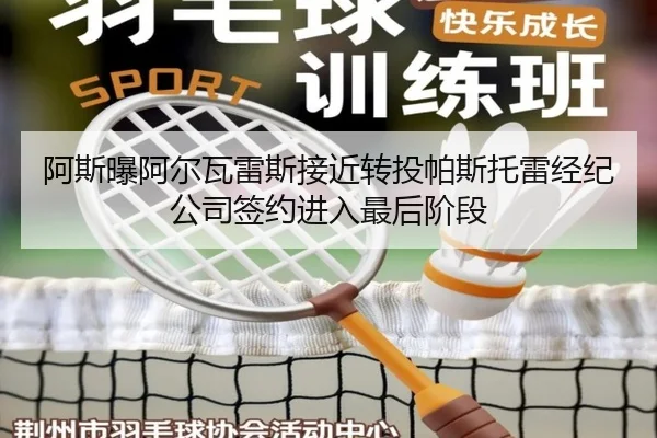 阿斯曝阿尔瓦雷斯接近转投帕斯托雷经纪公司签约进入最后阶段